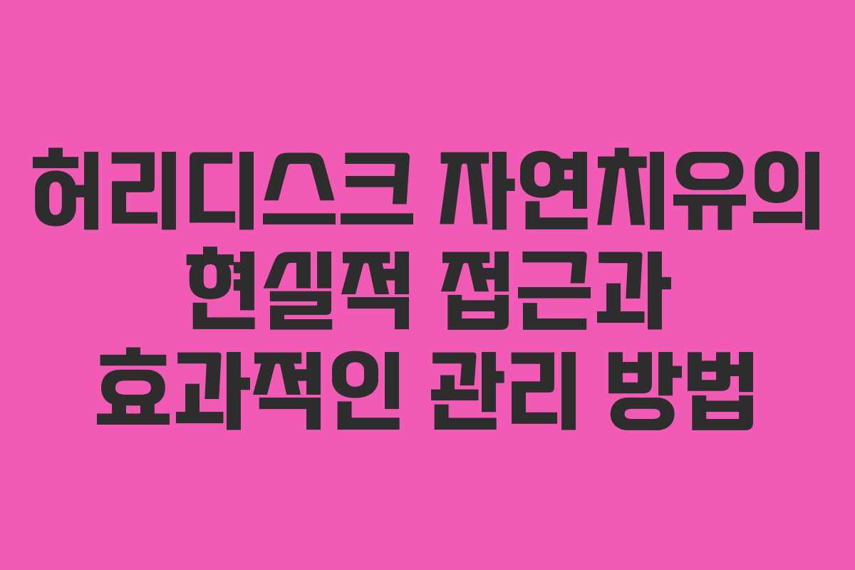 허리디스크 자연치유의 현실적 접근과 효과적인 관리 방법