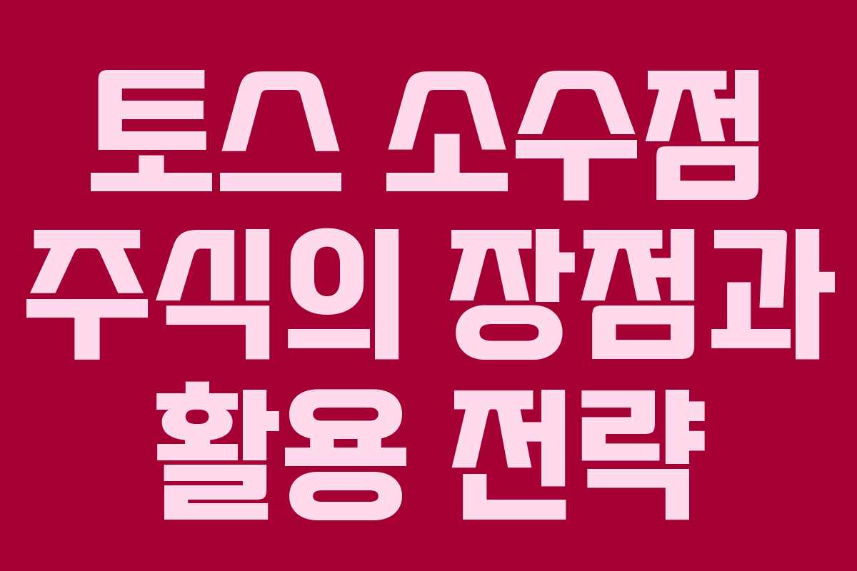 토스 소수점 주식의 장점과 활용 전략