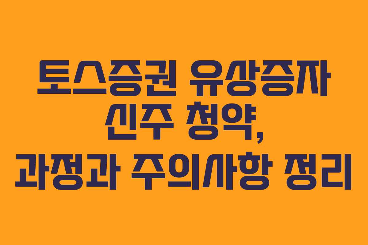 토스증권 유상증자 신주 청약, 과정과 주의사항 정리