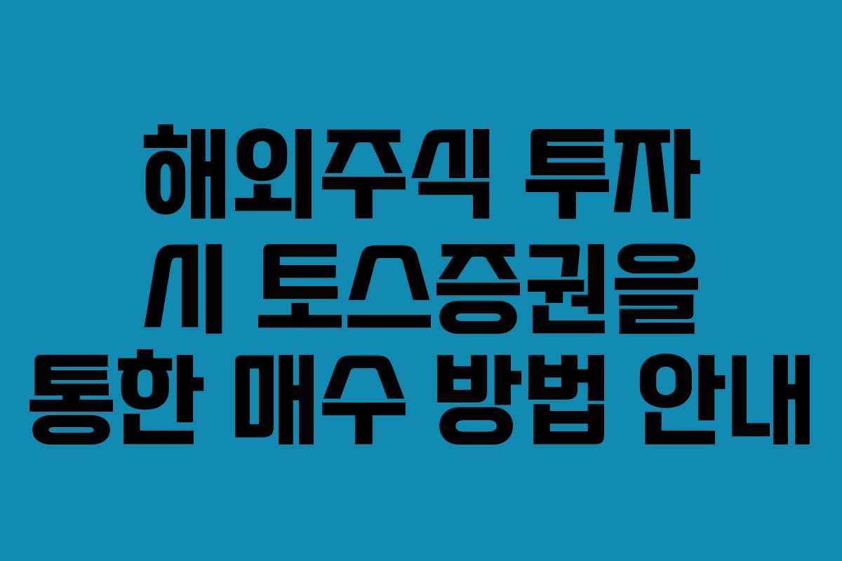 해외주식 투자 시 토스증권을 통한 매수 방법 안내