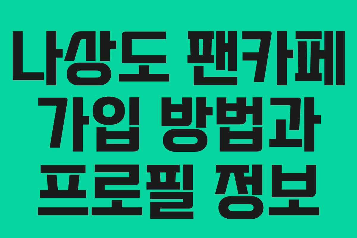 나상도 팬카페 가입 방법과 프로필 정보