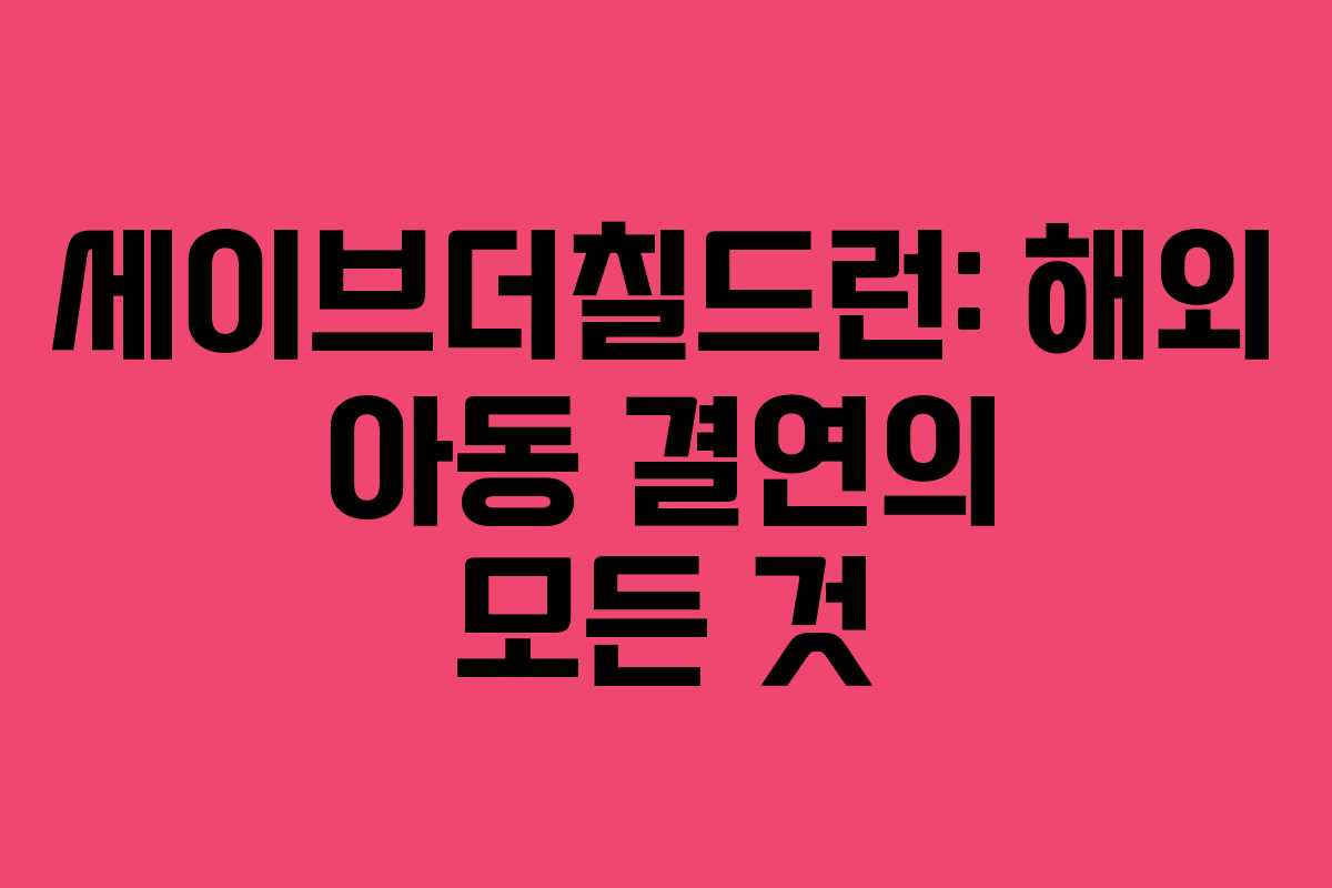 세이브더칠드런: 해외 아동 결연의 모든 것