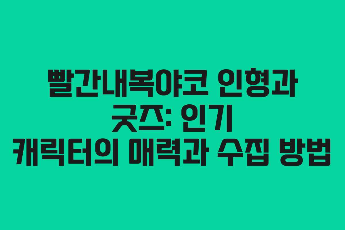 빨간내복야코 인형과 굿즈: 인기 캐릭터의 매력과 수집 방법