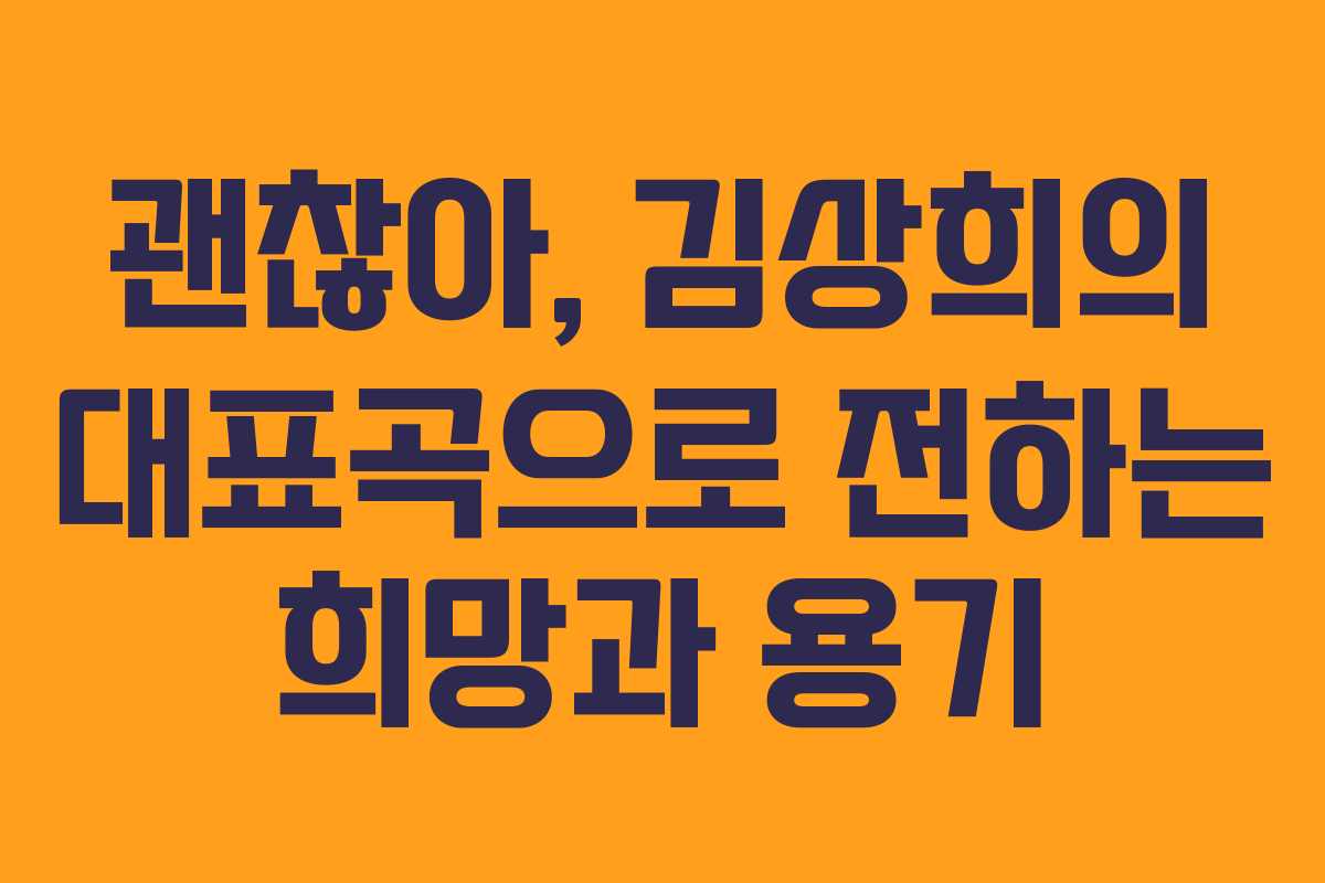괜찮아, 김상희의 대표곡으로 전하는 희망과 용기