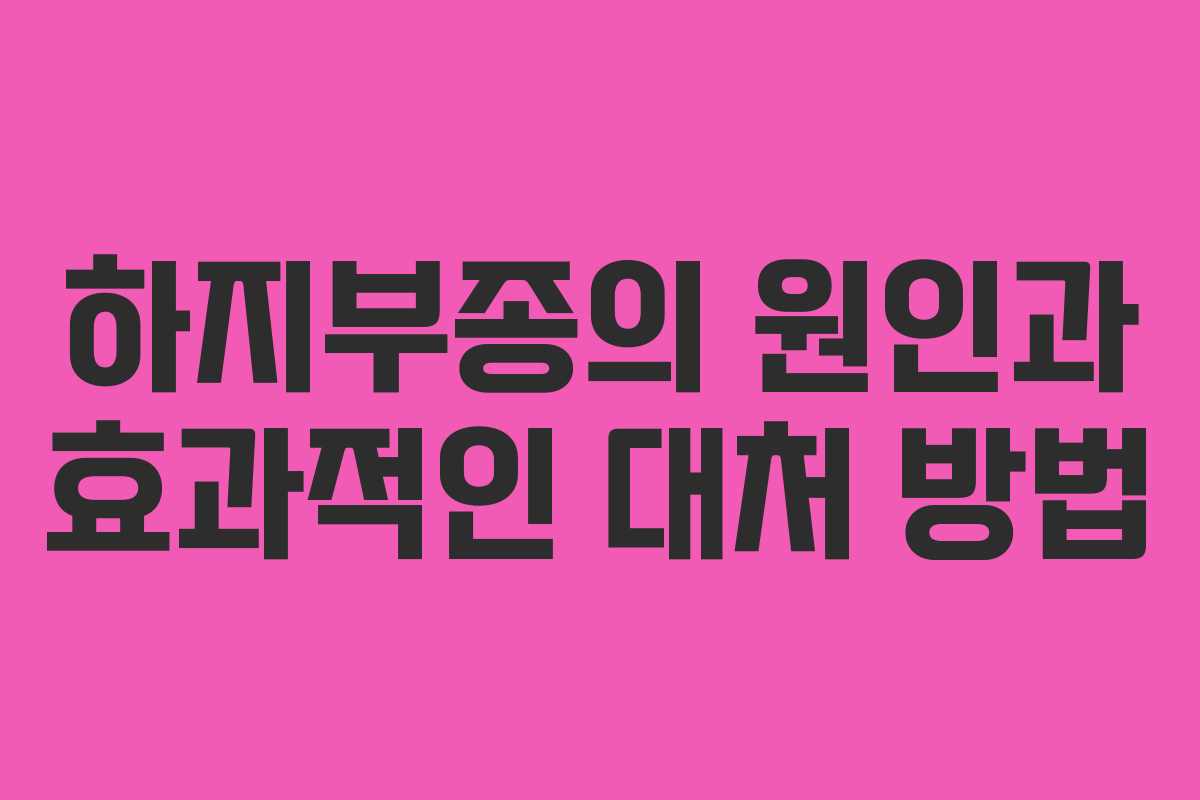 하지부종의 원인과 효과적인 대처 방법