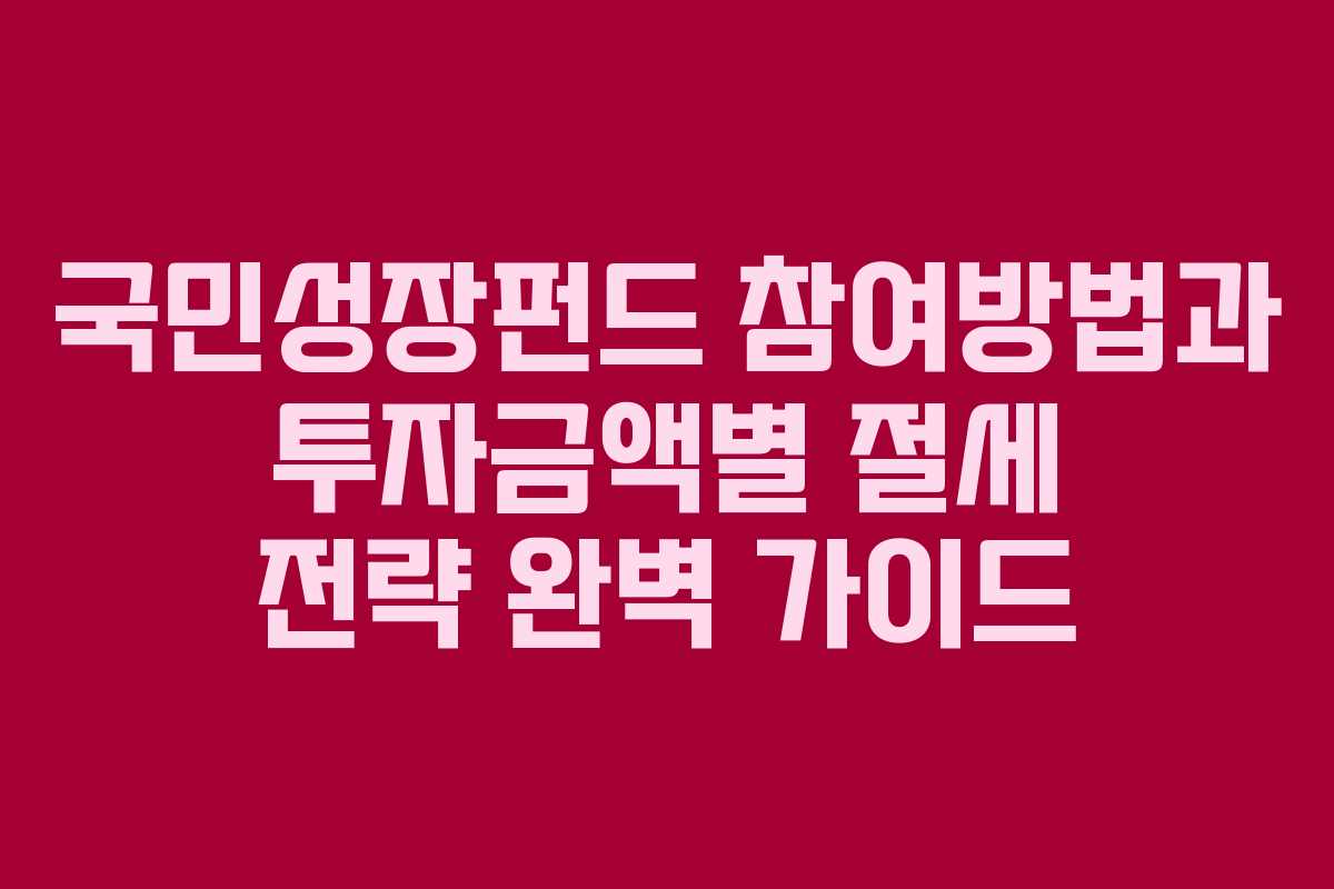 국민성장펀드 참여방법과 투자금액별 절세 전략 완벽 가이드