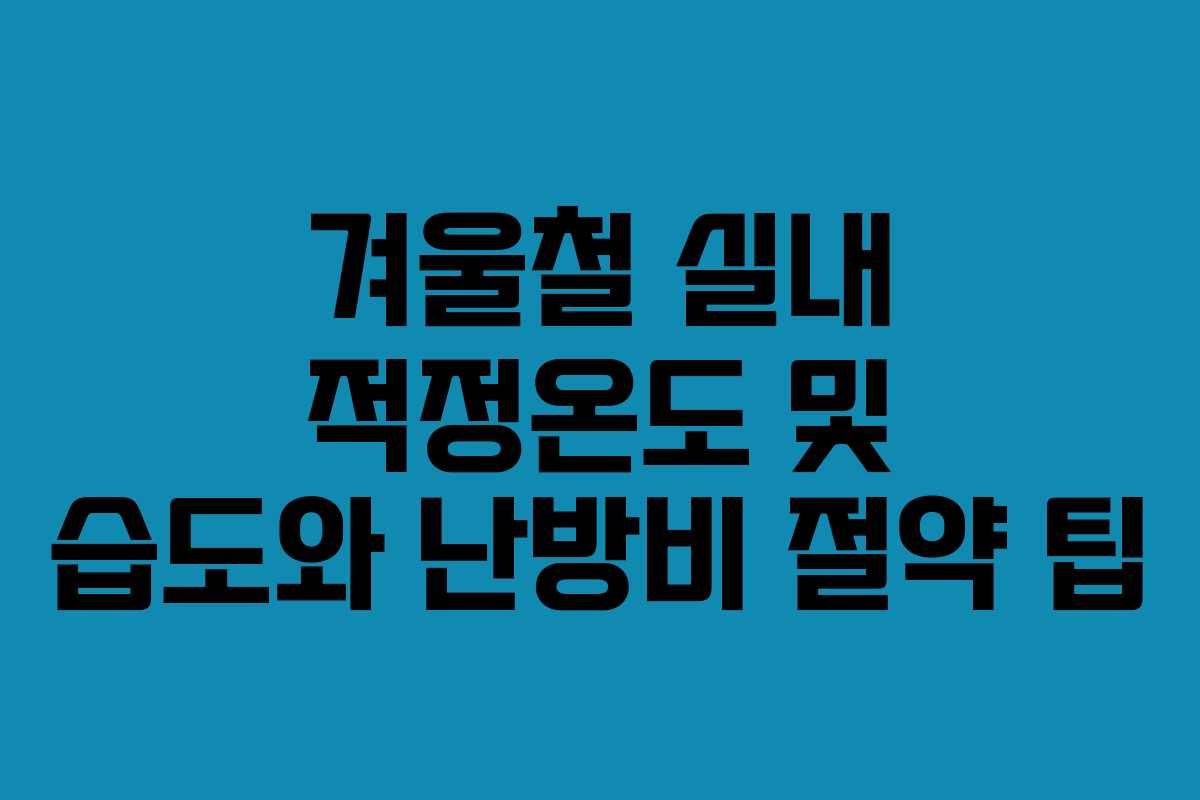 겨울철 실내 적정온도 및 습도와 난방비 절약 팁