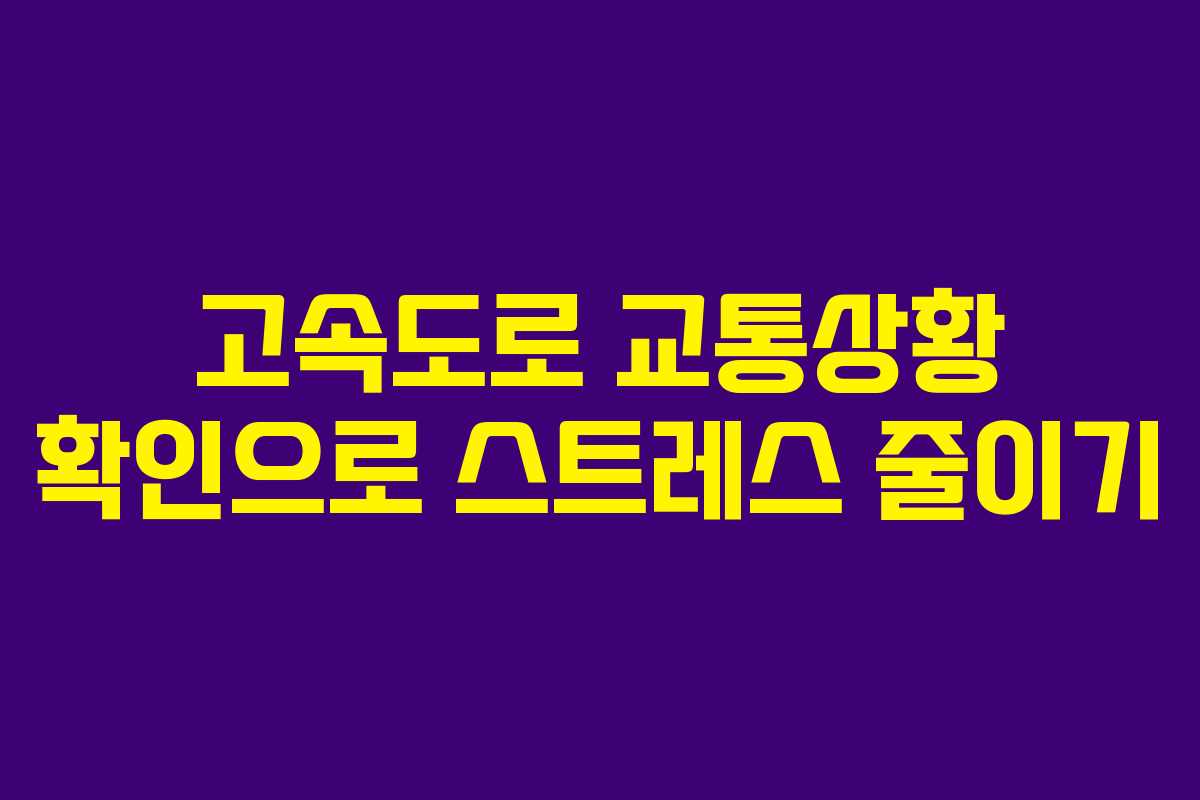 고속도로 교통상황 확인으로 스트레스 줄이기
