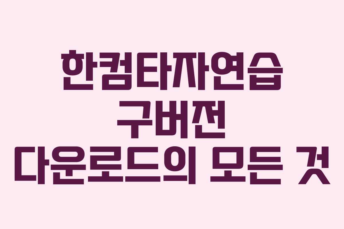 한컴타자연습 구버전 다운로드의 모든 것
