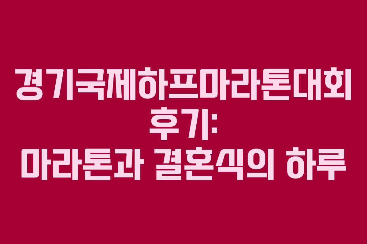 경기국제하프마라톤대회 후기: 마라톤과 결혼식의 하루