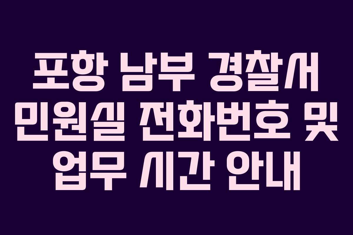 포항 남부 경찰서 민원실 전화번호 및 업무 시간 안내