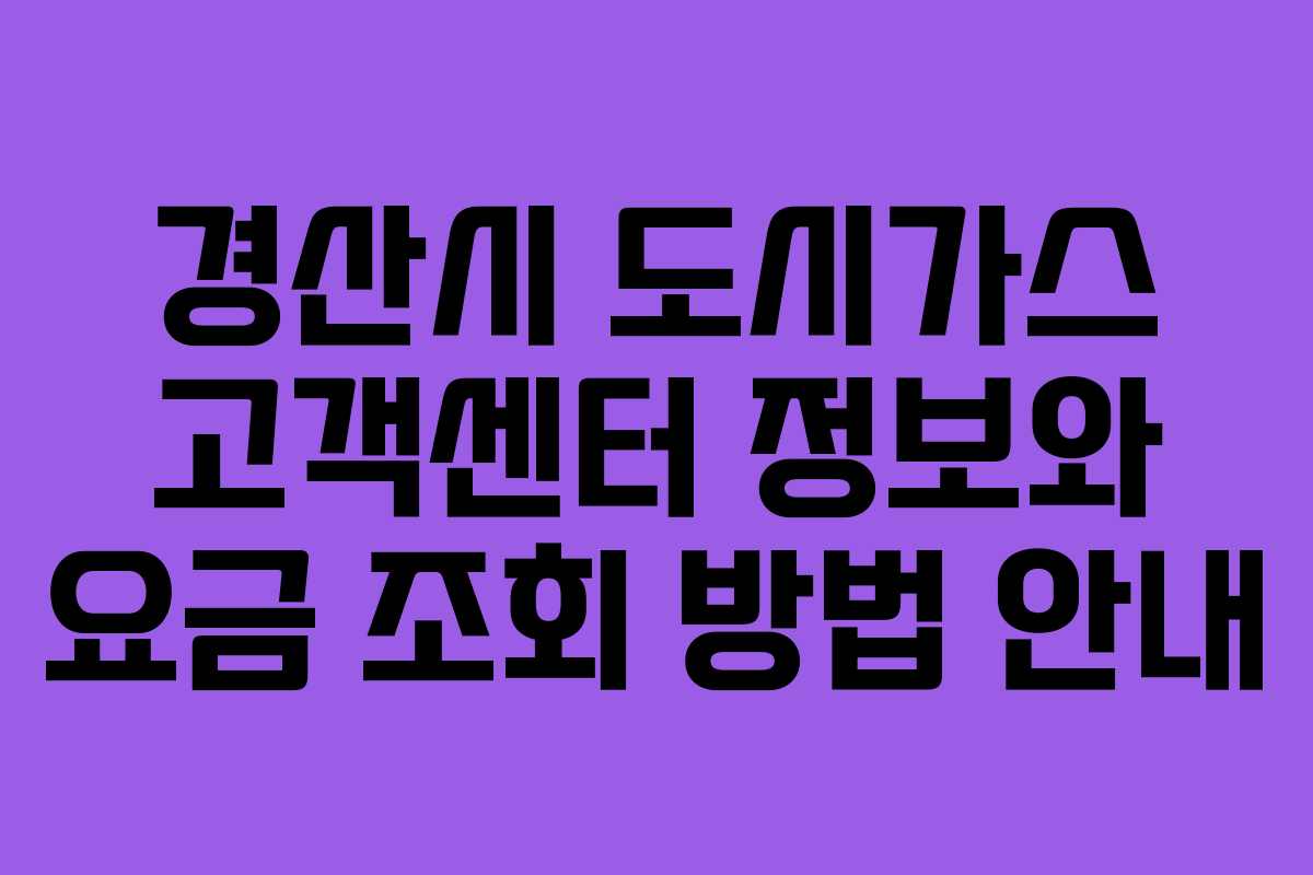경산시 도시가스 고객센터 정보와 요금 조회 방법 안내