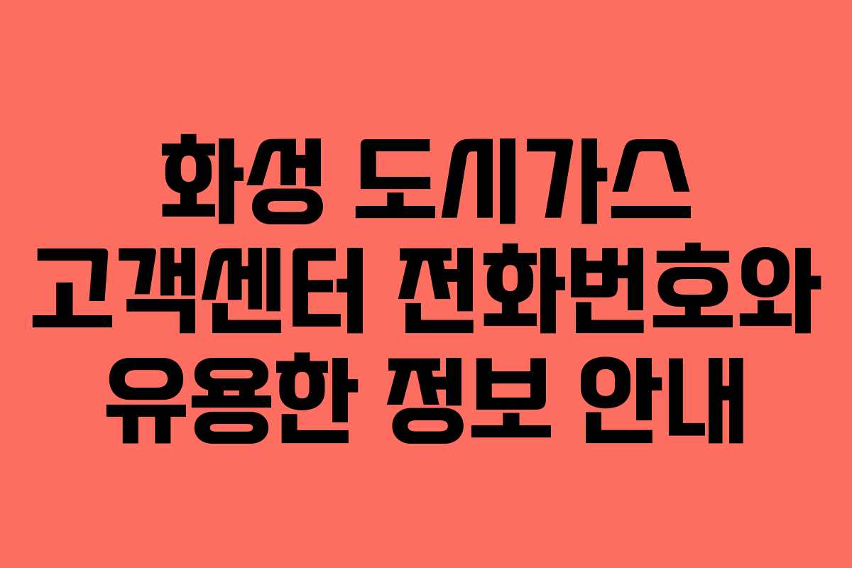 화성 도시가스 고객센터 전화번호와 유용한 정보 안내