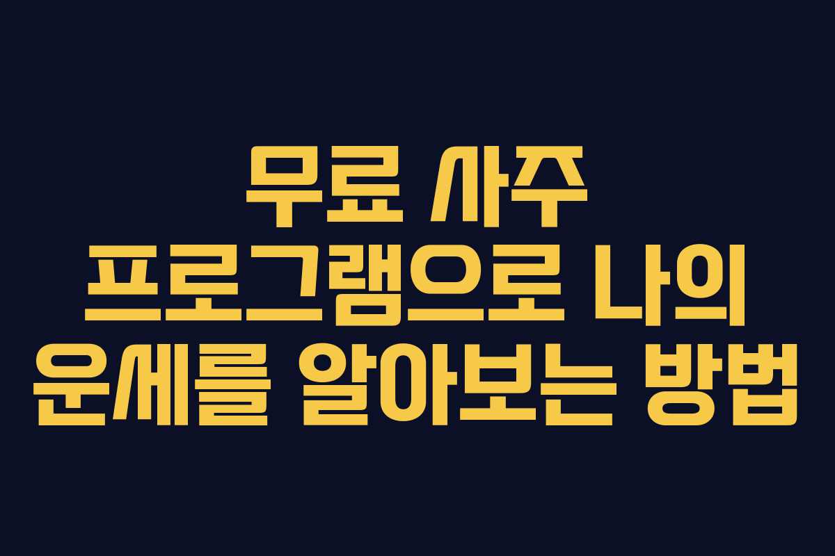무료 사주 프로그램으로 나의 운세를 알아보는 방법