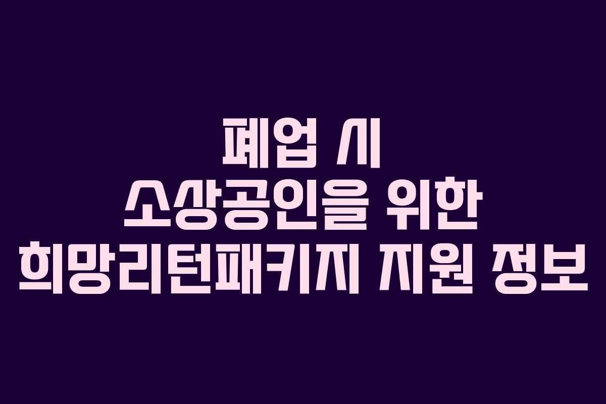 폐업 시 소상공인을 위한 희망리턴패키지 지원 정보