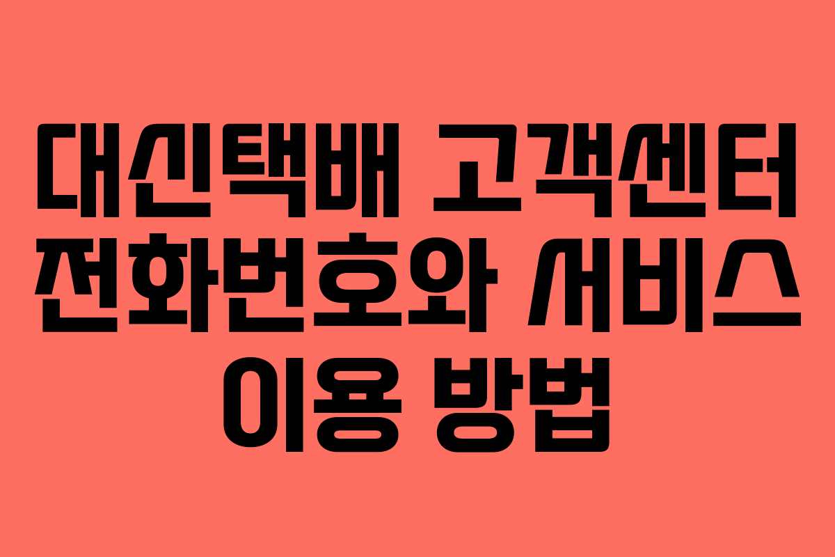 대신택배 고객센터 전화번호와 서비스 이용 방법