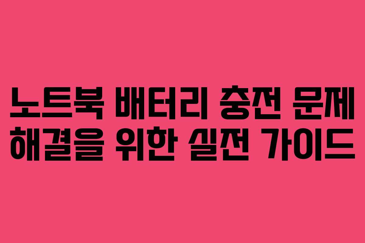 노트북 배터리 충전 문제 해결을 위한 실전 가이드