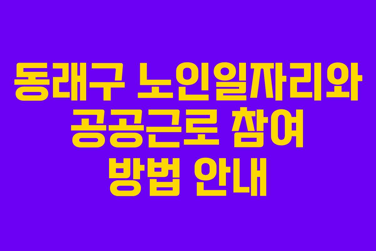 동래구 노인일자리와 공공근로 참여 방법 안내