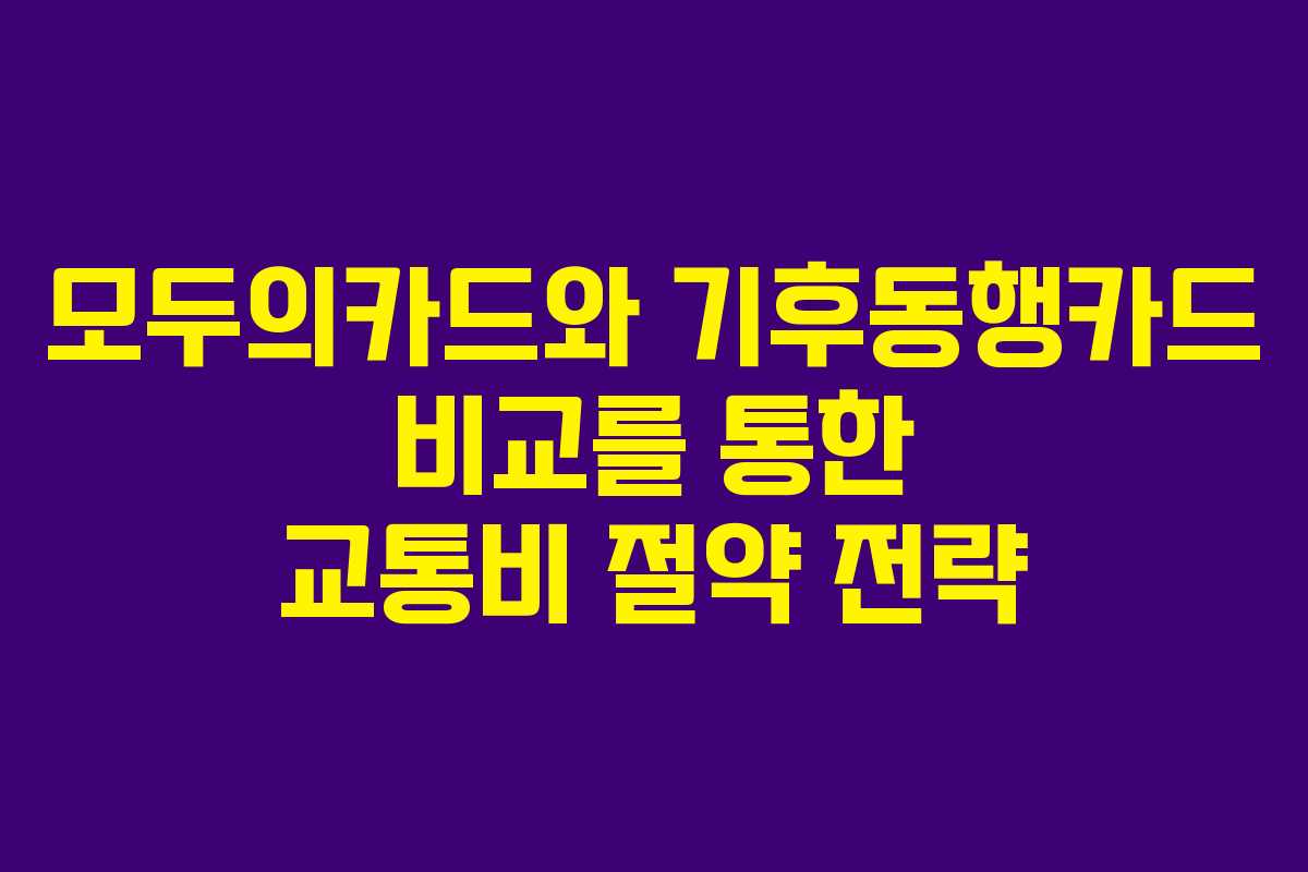 모두의카드와 기후동행카드 비교를 통한 교통비 절약 전략