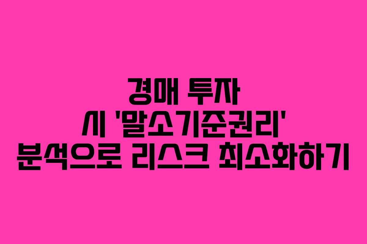 경매 투자 시 ‘말소기준권리’ 분석으로 리스크 최소화하기