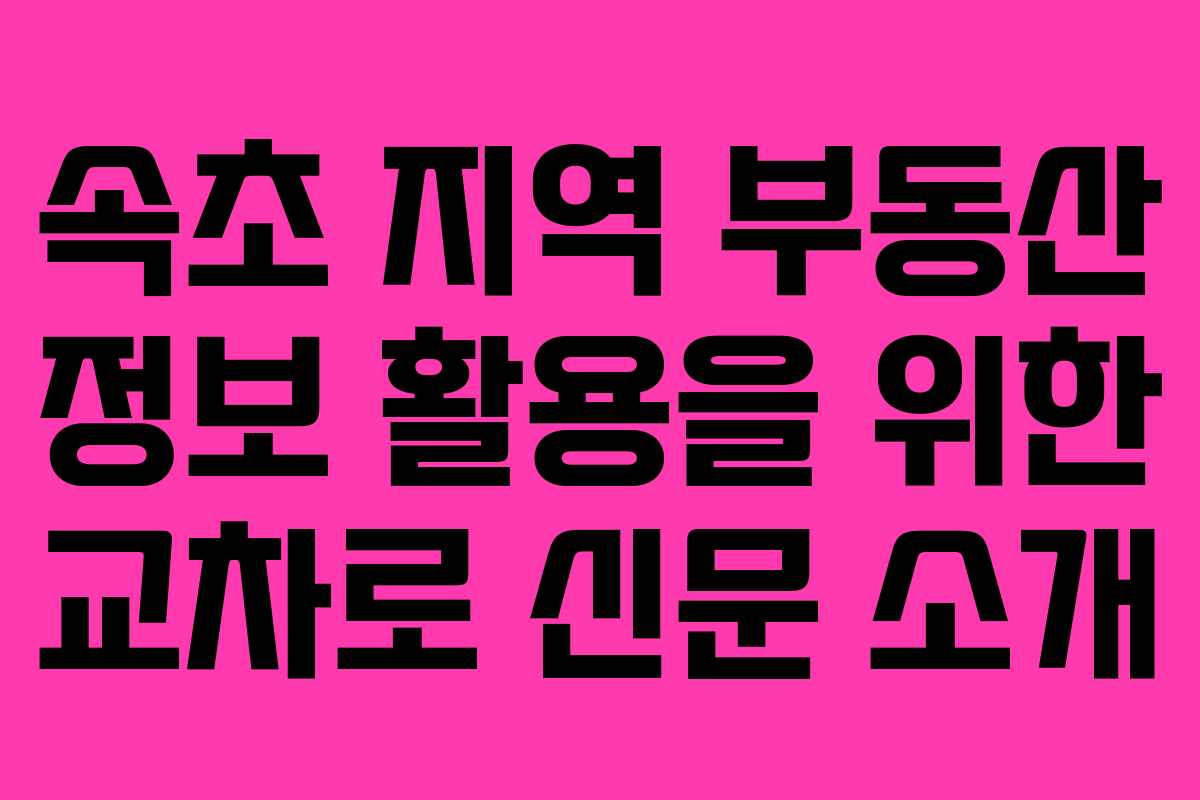 속초 지역 부동산 정보 활용을 위한 교차로 신문 소개