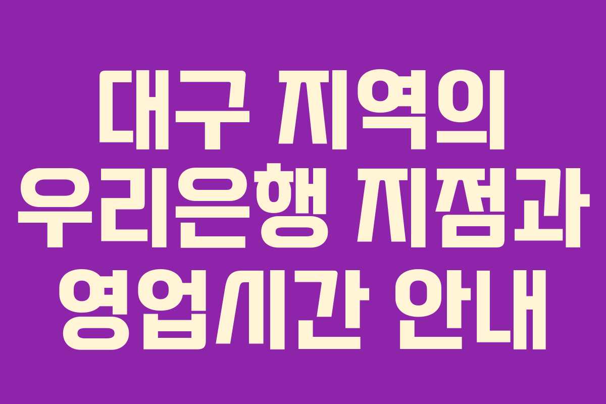 대구 지역의 우리은행 지점과 영업시간 안내