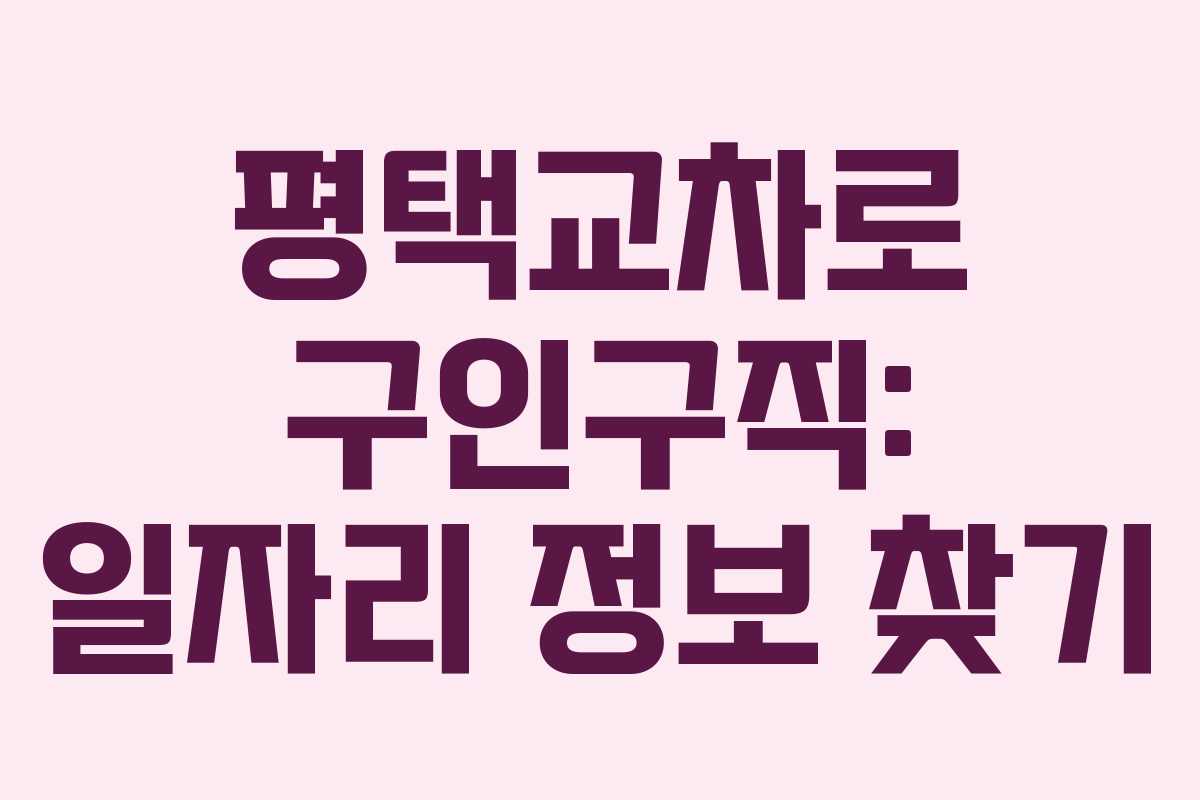 평택교차로 구인구직: 일자리 정보 찾기