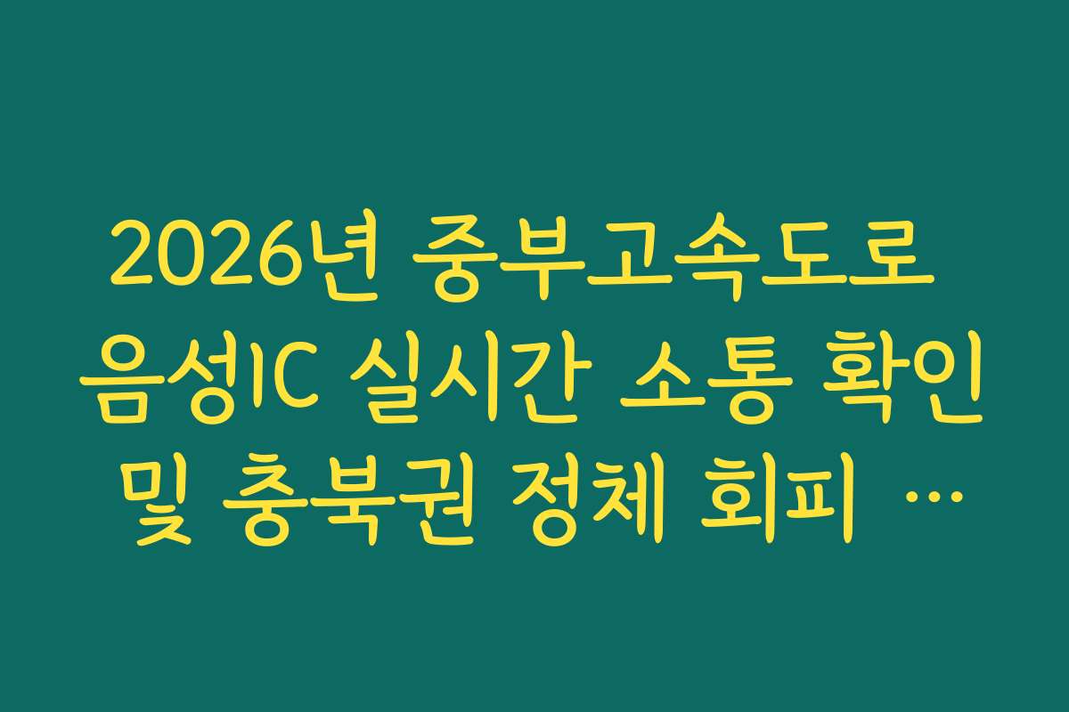 2026년 중부고속도로 음성IC 실시간 소통 확인 및 충북권 정체 회피 방법
