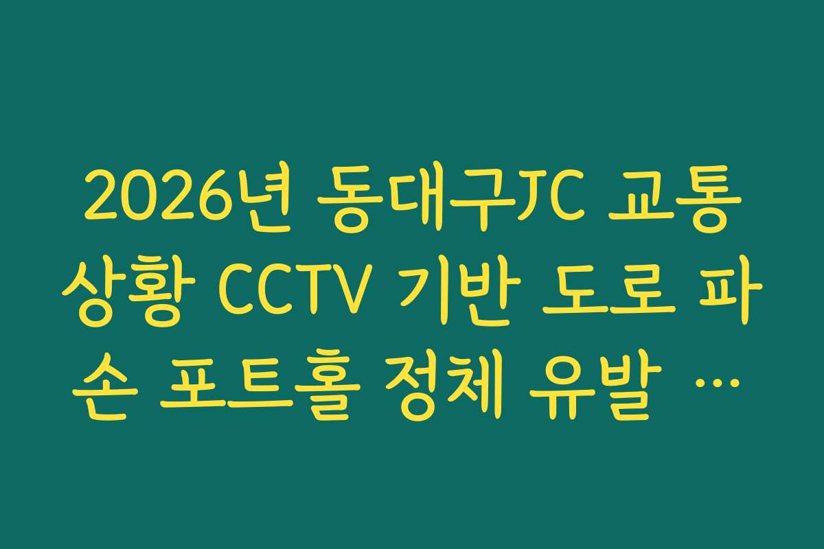 2026년 동대구JC 교통상황 CCTV 기반 도로 파손 포트홀 정체 유발 확인