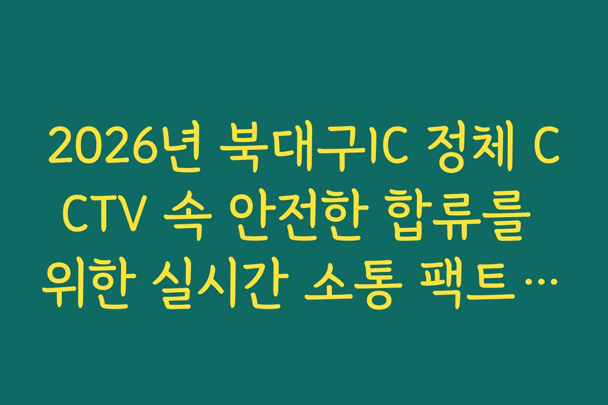 2026년 북대구IC 정체 CCTV 속 안전한 합류를 위한 실시간 소통 팩트 체크