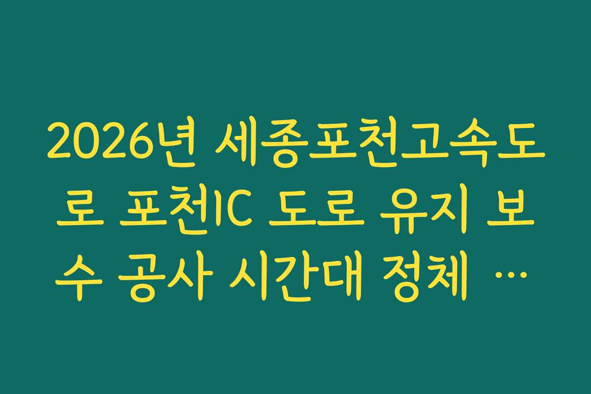 2026년 세종포천고속도로 포천IC 도로 유지 보수 공사 시간대 정체 실시간 CCTV 확인