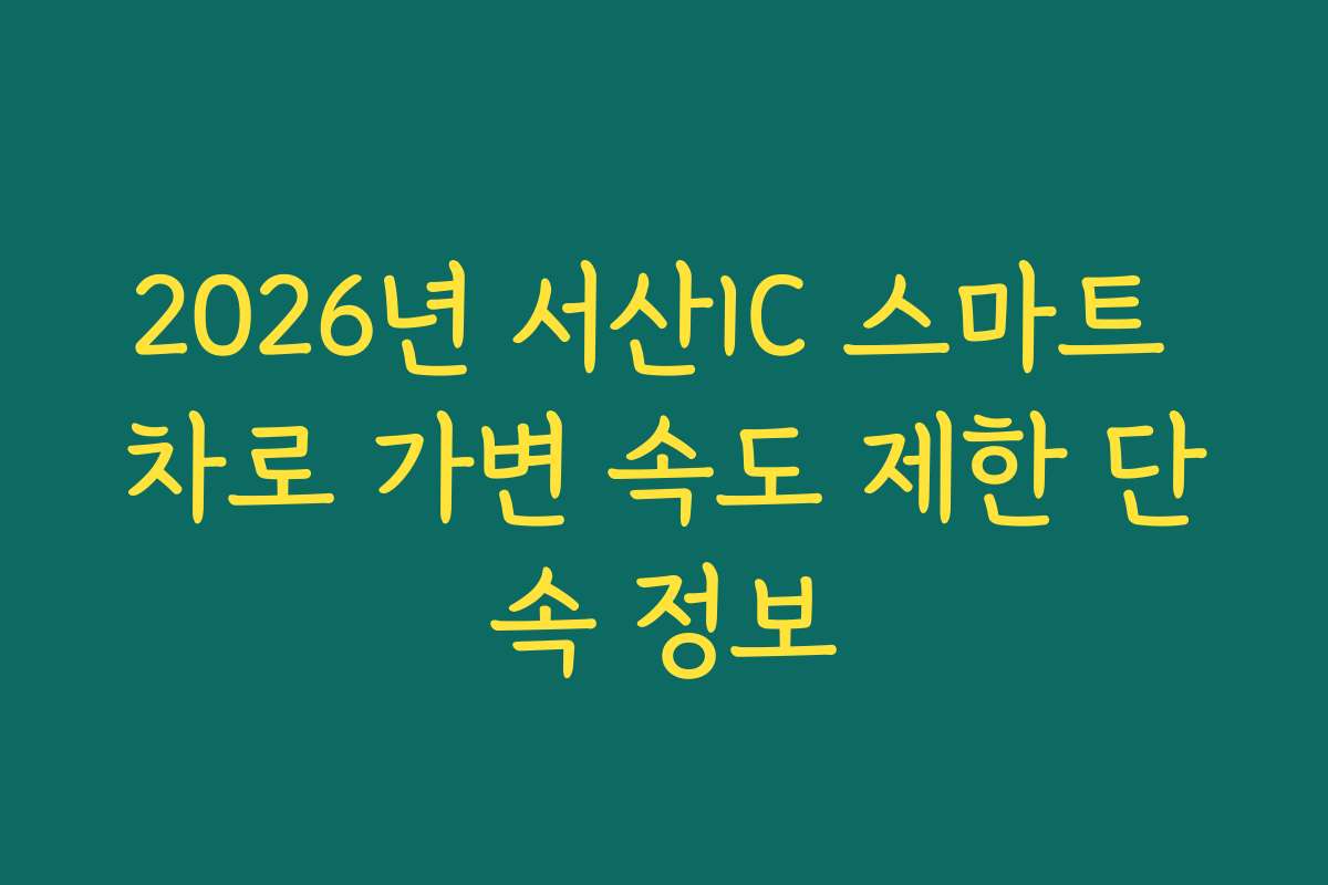 2026년 서산IC 스마트 차로 가변 속도 제한 단속 정보