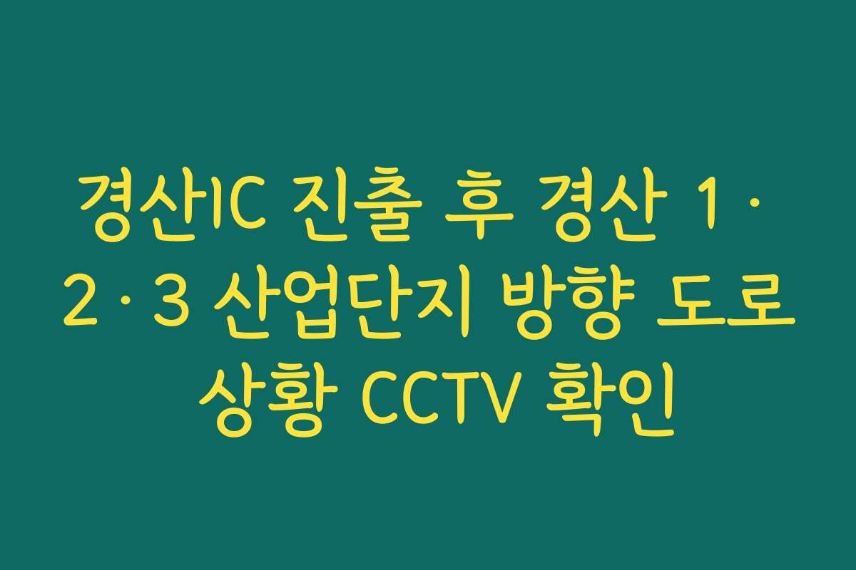 경산IC 진출 후 경산 1·2·3 산업단지 방향 도로 상황 CCTV 확인