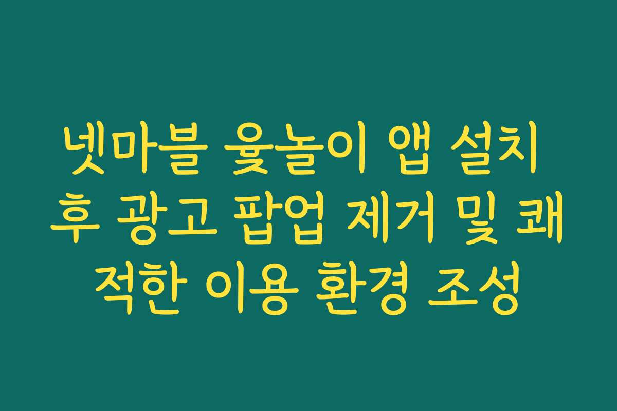 넷마블 윷놀이 앱 설치 후 광고 팝업 제거 및 쾌적한 이용 환경 조성
