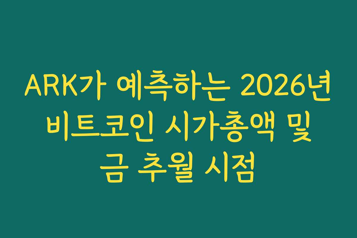 ARK가 예측하는 2026년 비트코인 시가총액 및 금 추월 시점