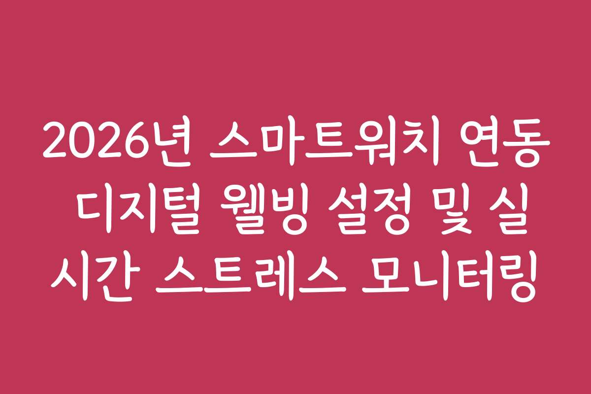 2026년 스마트워치 연동 디지털 웰빙 설정 및 실시간 스트레스 모니터링