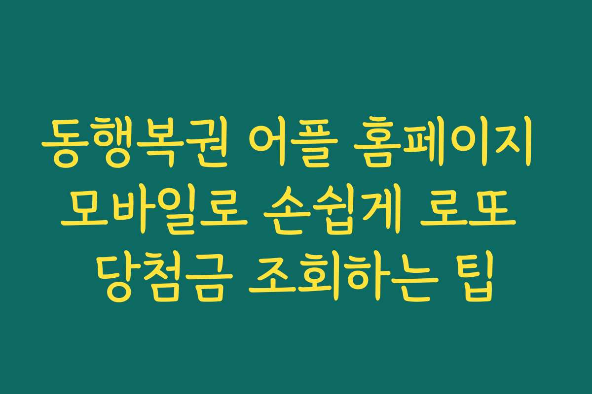 동행복권 어플 홈페이지 모바일로 손쉽게 로또 당첨금 조회하는 팁