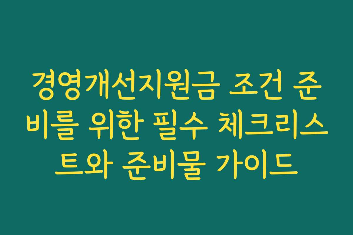 경영개선지원금 조건 준비를 위한 필수 체크리스트와 준비물 가이드