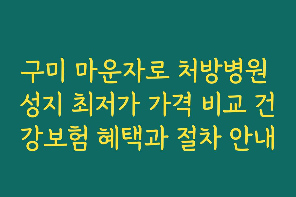 구미 마운자로 처방병원 성지 최저가 가격 비교 건강보험 혜택과 절차 안내