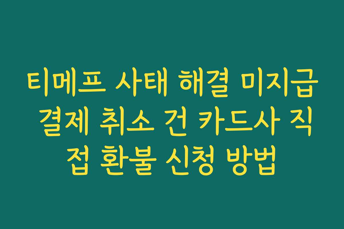 티메프 사태 해결 미지급 결제 취소 건 카드사 직접 환불 신청 방법