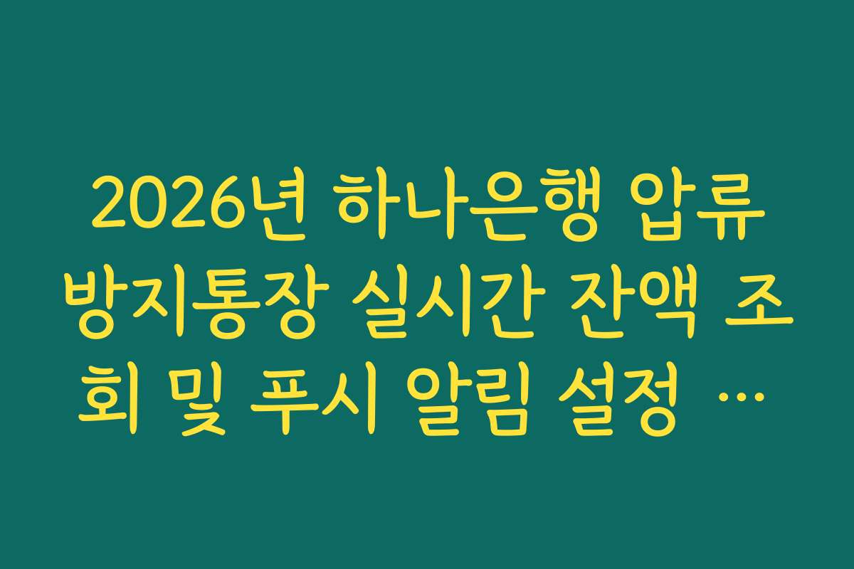 2026년 하나은행 압류방지통장 실시간 잔액 조회 및 푸시 알림 설정 방법