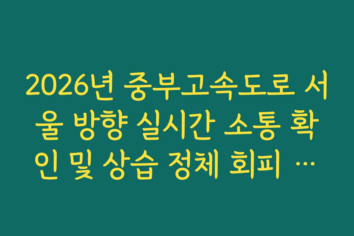 2026년 중부고속도로 서울 방향 실시간 소통 확인 및 상습 정체 회피 방법