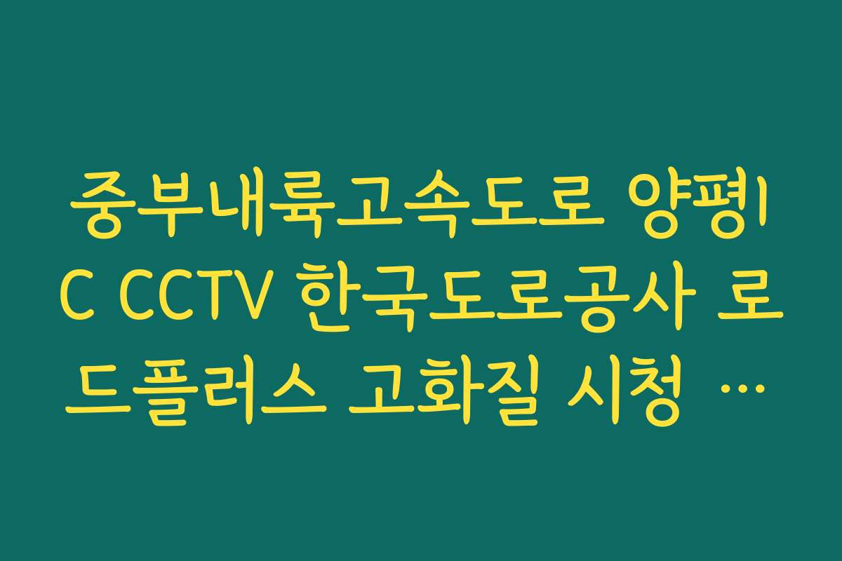 중부내륙고속도로 양평IC CCTV 한국도로공사 로드플러스 고화질 시청 방법