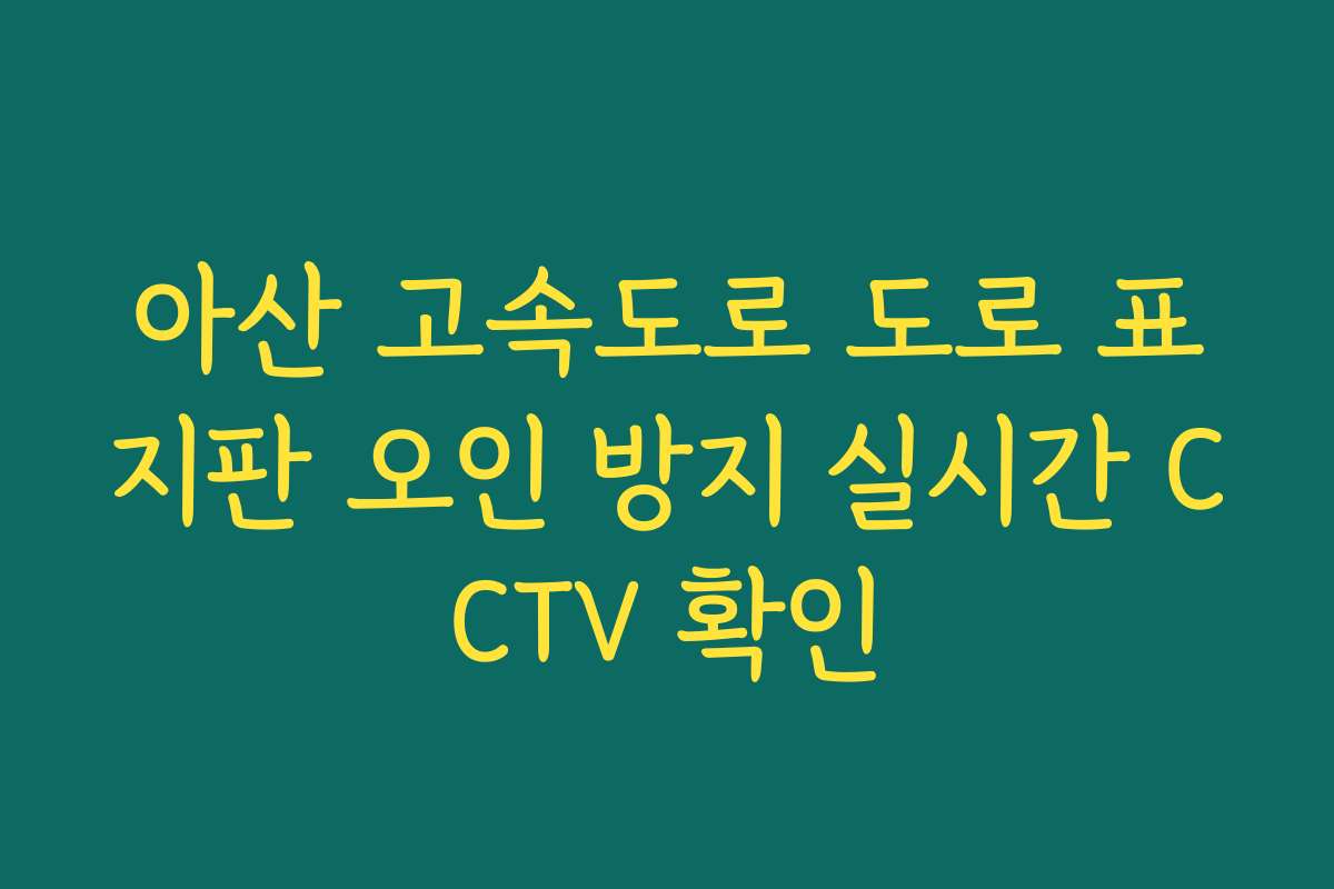 아산 고속도로 도로 표지판 오인 방지 실시간 CCTV 확인