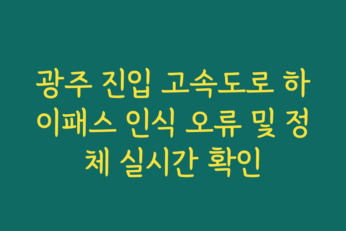 광주 진입 고속도로 하이패스 인식 오류 및 정체 실시간 확인