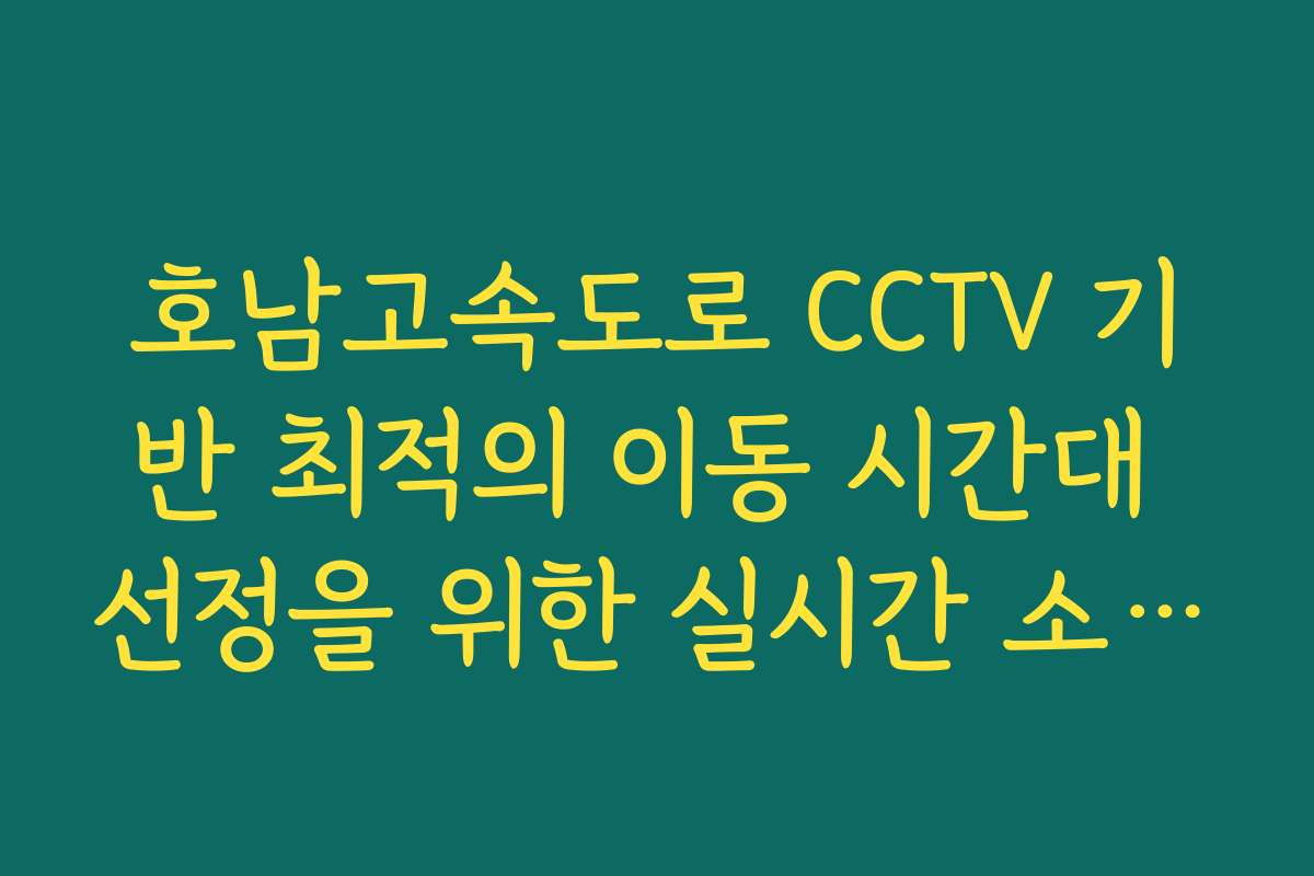 호남고속도로 CCTV 기반 최적의 이동 시간대 선정을 위한 실시간 소통 가이드
