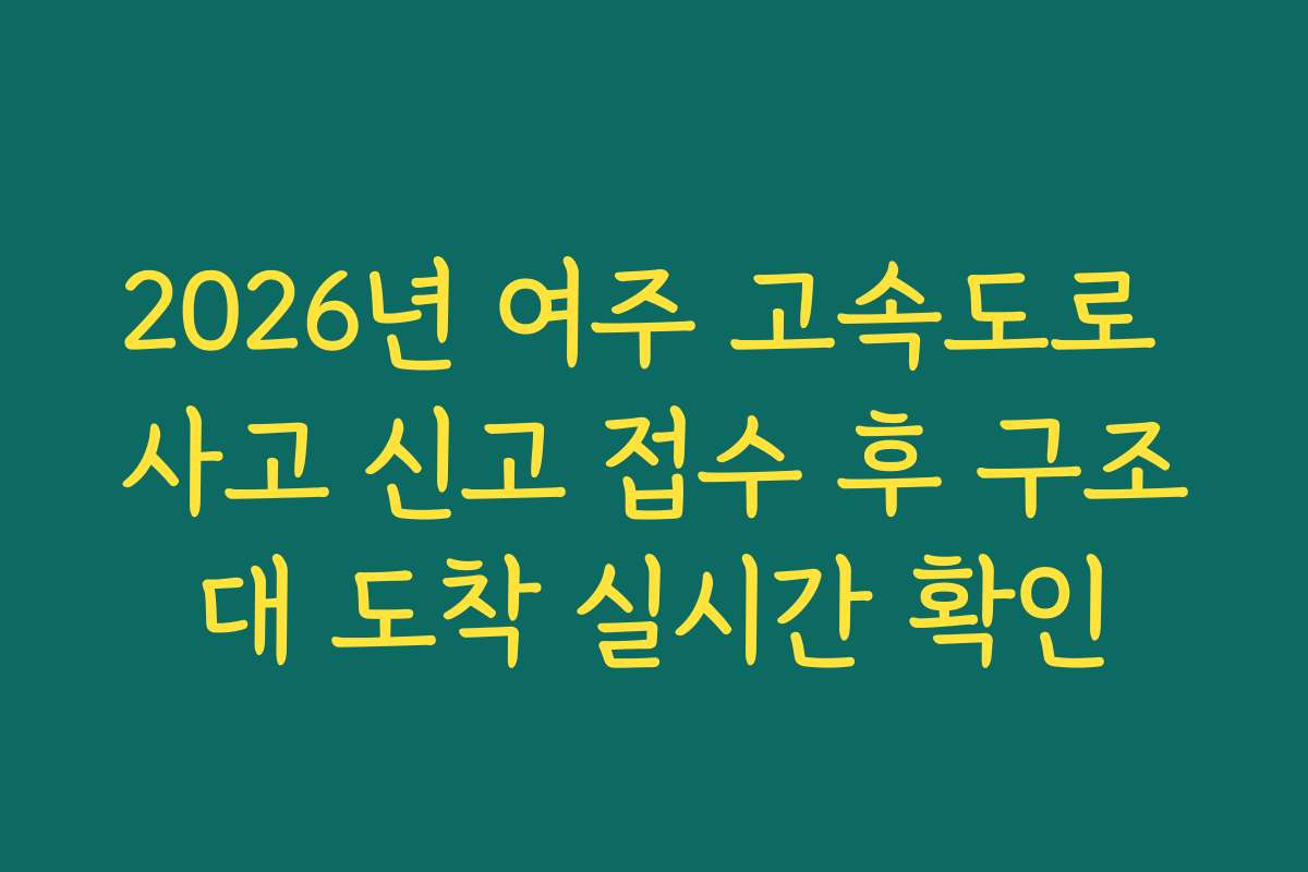 2026년 여주 고속도로 사고 신고 접수 후 구조대 도착 실시간 확인