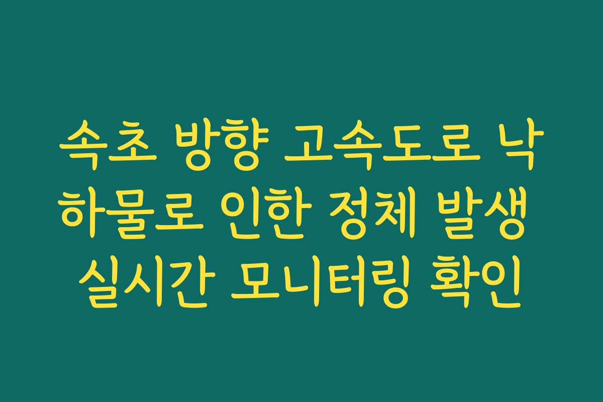 속초 방향 고속도로 낙하물로 인한 정체 발생 실시간 모니터링 확인