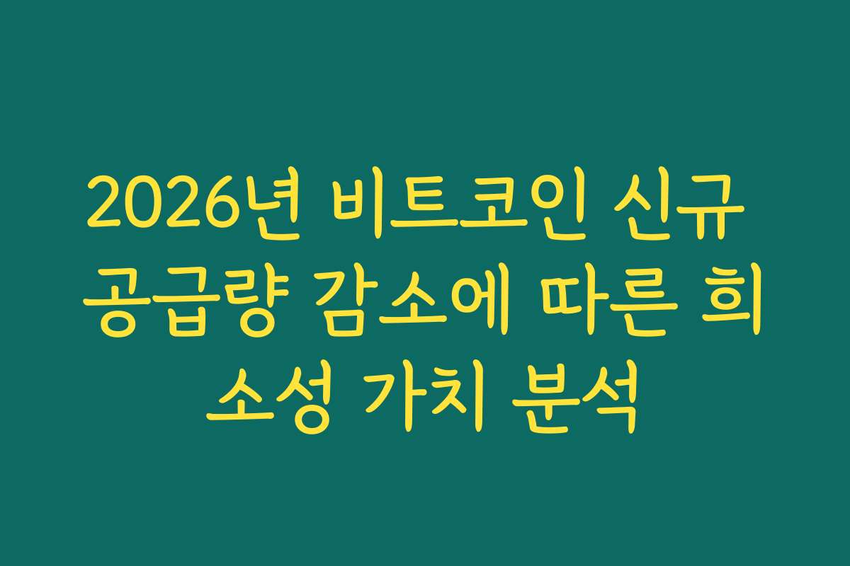 2026년 비트코인 신규 공급량 감소에 따른 희소성 가치 분석
