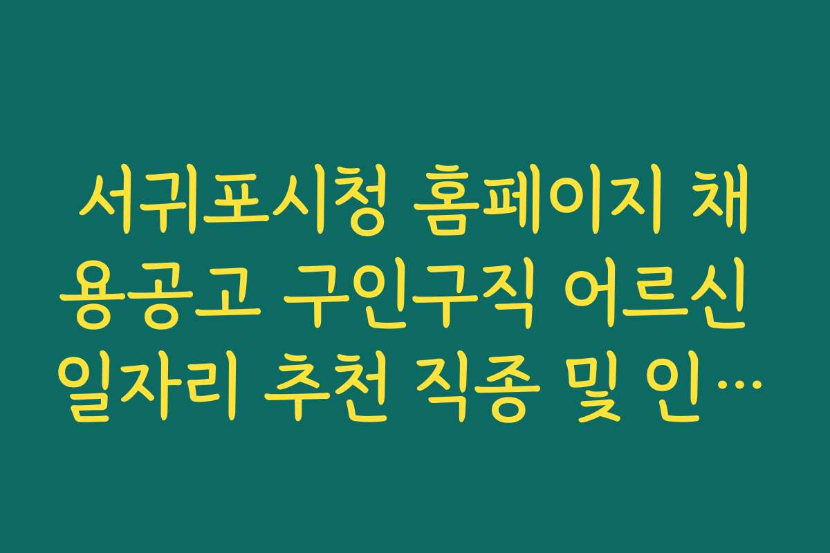 서귀포시청 홈페이지 채용공고 구인구직 어르신 일자리 추천 직종 및 인기 순위 분석 자료